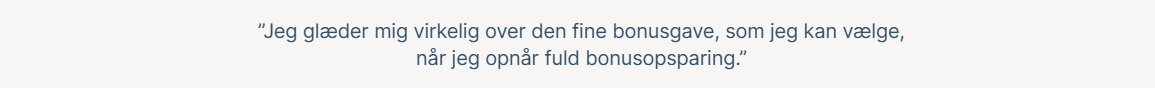 Her ses teksten "jeg glæder mig virkelig over den fine bonusgave, som jeg kan vælge, når jeg opnår fuld bonusopsparing".