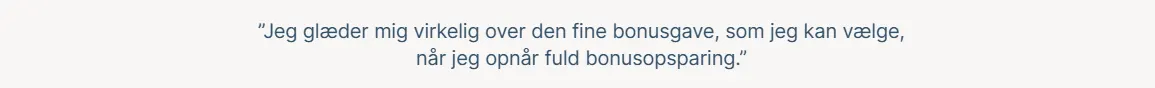 Her ses teksten "jeg glæder mig virkelig over den fine bonusgave, som jeg kan vælge, når jeg opnår fuld bonusopsparing".