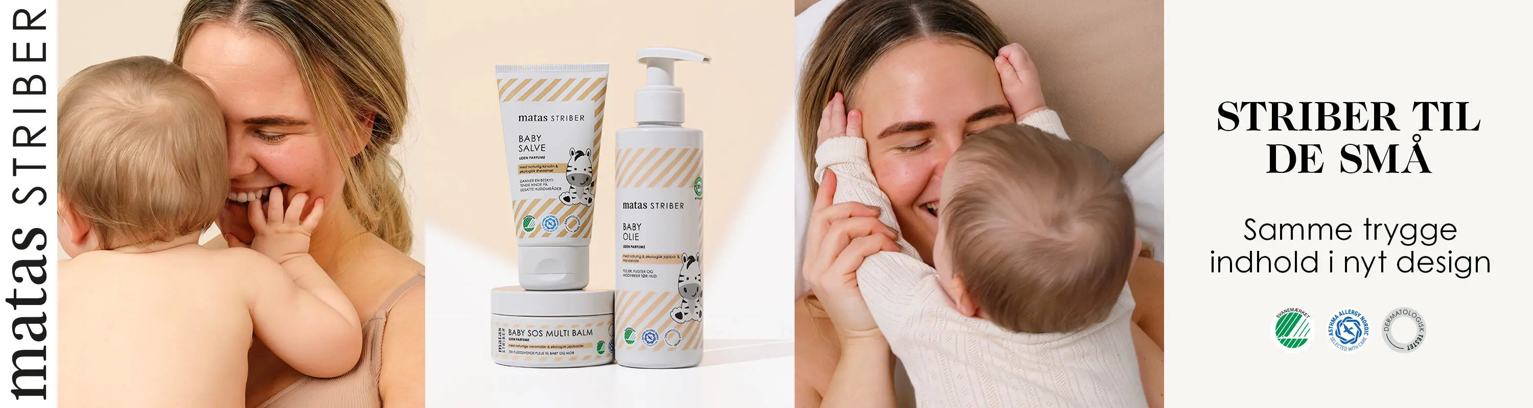 Her ses i venstre side et lodret Matas Striber logo. Ved siden af ses en glad kvinde, som holder en baby ved brystet. Ved siden af ses tre baby-produkter fra Matas Striber. Herefter ses igen en glad kvinde og en baby, som har hænderne oppe i kvindens ansigt. Helt til højre ses en lys baggrund med en sort tekst og nogle certifikat-logoer.
