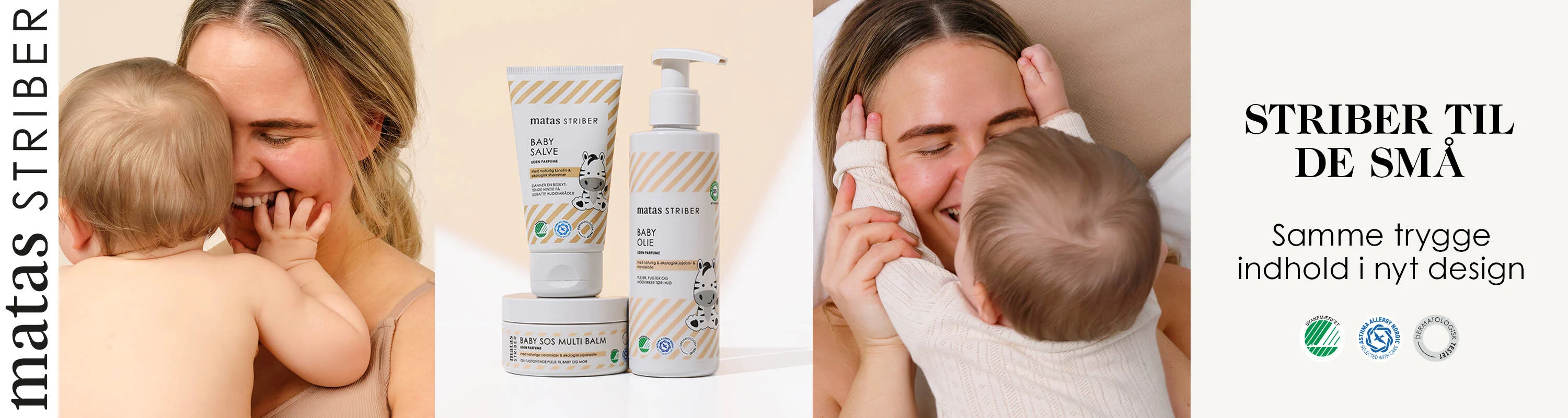 Her ses i venstre side et lodret Matas Striber logo. Ved siden af ses en glad kvinde, som holder en baby ved brystet. Ved siden af ses tre baby-produkter fra Matas Striber. Herefter ses igen en glad kvinde og en baby, som har hænderne oppe i kvindens ansigt. Helt til højre ses en lys baggrund med en sort tekst og nogle certifikat-logoer.