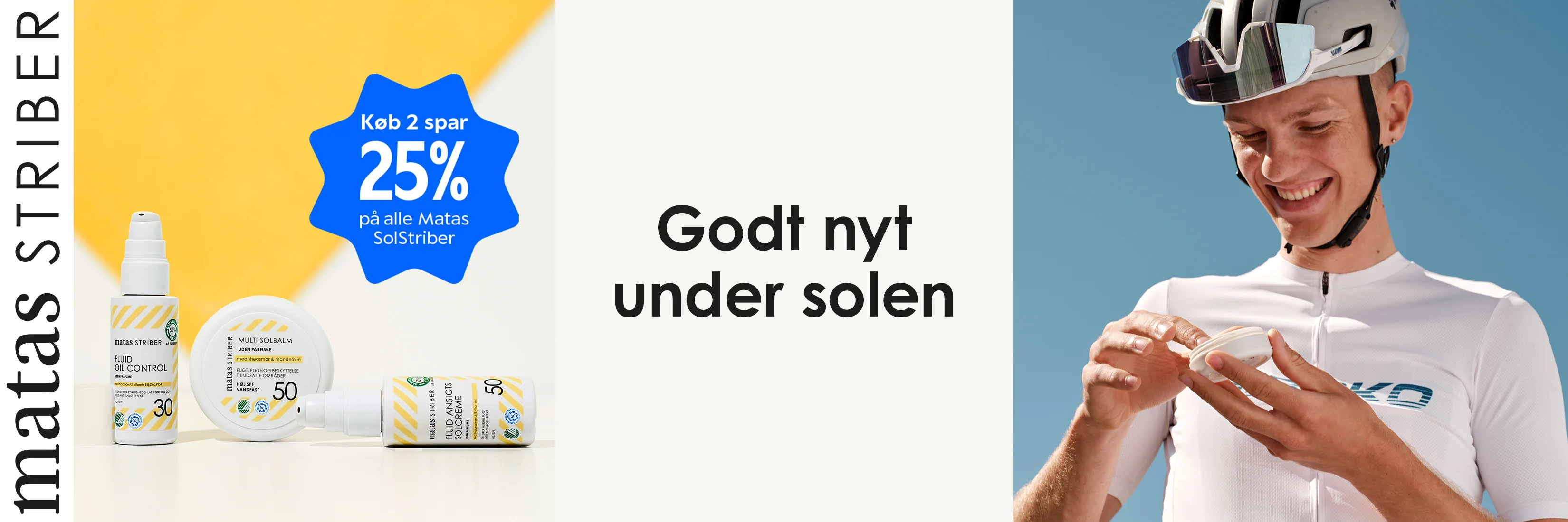 Her ses et billede opdelt i tre sektioner. Til venstre ses solplejeprodukter fra Matas Striber sammen med et blåt mærke med teksten “Køb 2 spar 25% på alle Matas SolStriber”. I midten står teksten “Godt nyt under solen”, og til højre ses en person i cykeltøj og cykelhjelm, der anvender et solplejeprodukt fra Matas Striber.