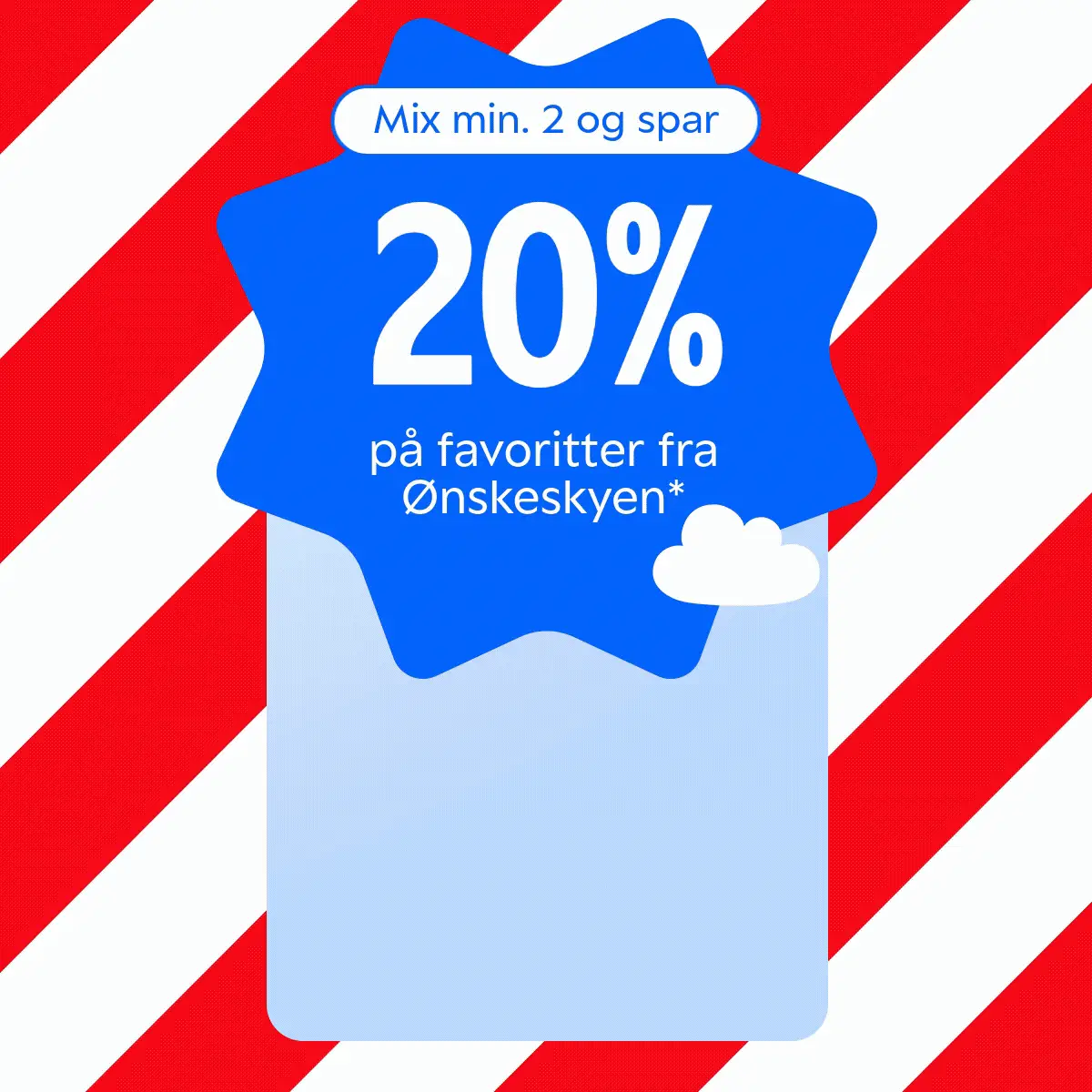 Mix minimum 2 produkter og spar 20% på favoritter fra Ønskeskyen*