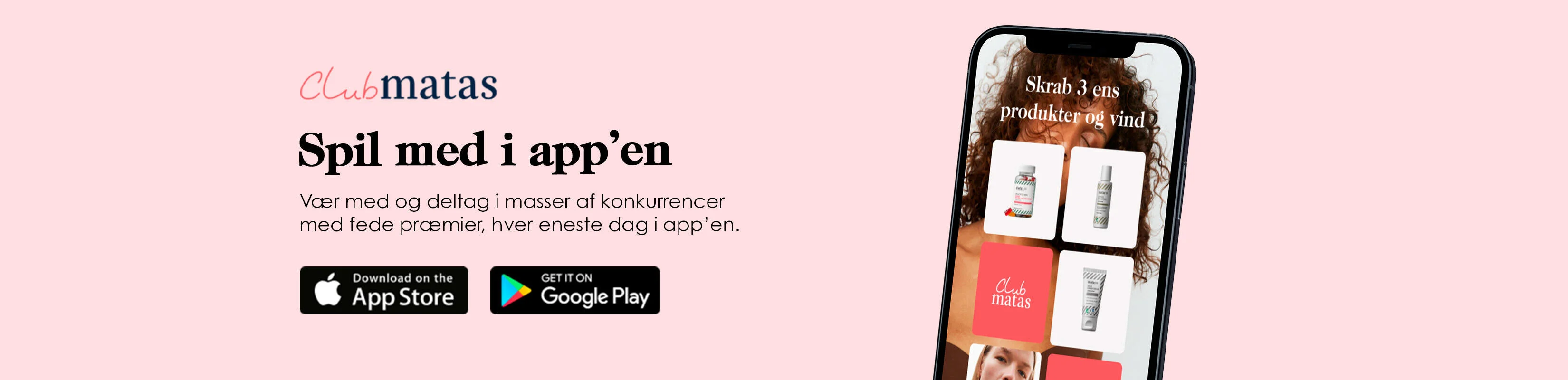 Her ses et lyserødt banner. I højre side ses en mobil med et matas-spil-konkurrence på skærmen. I venstre side ses både logo, tekst samt AppStore og GooglePlay logoer. 