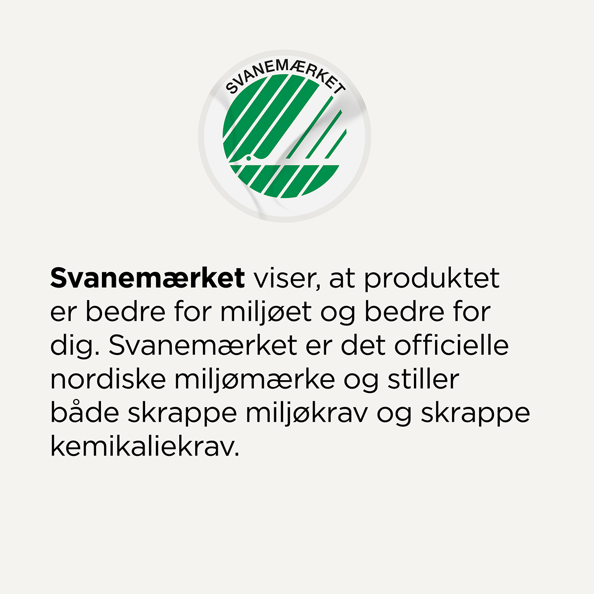 Her ses Svanemærket på en lys beige baggrund. Til højre står teksten: "Svanemærket viser, at produktet er bedre for miljøet og bedre for dig. Svanemærket er det officielle nordiske miljømærke og stiller både skrappe miljøkrav og skrappe kemikaliekrav."