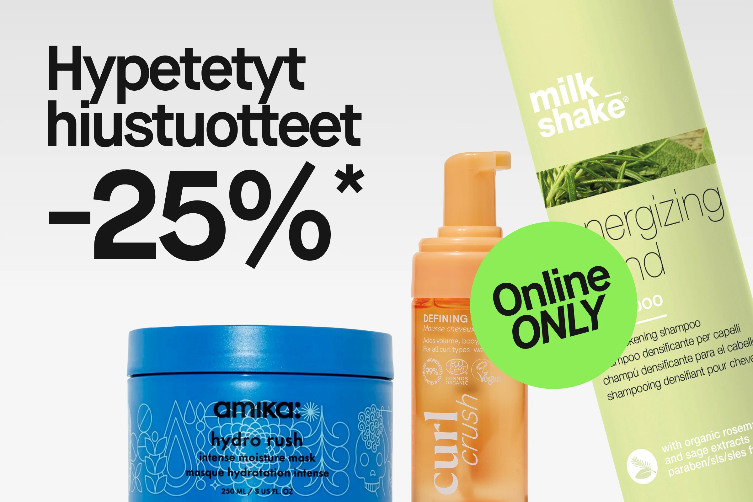 Mainoskuva, jossa teksti “Hypade hårprodukter 25%*” ja vihreä ympyrä tekstillä “Online ONLY”. Osittain näkyvissä hiustenhoitotuotteita, kuten Amika Hydro Rush intense moisture mask, Olaplex No.7 Bonding Oil 30 ml ja Milk Shake Energizing Blend shampoo, jossa teksti “hair thickening shampoo”.