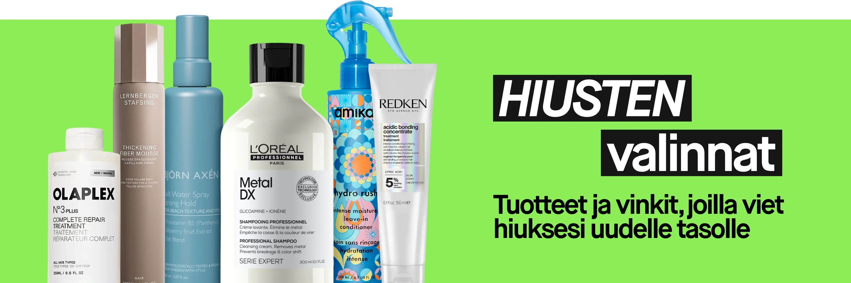The HAIR edit – Tuotteet ja vinkit, jotka vievät hiuksesi uudelle tasolle. Limenvihreällä taustalla Olaplexin, Lernberger Stafsingin, Björn Axénin, L’Oréal Professionnelin, Amikan ja Redkenin hiustenhoitotuotteita, kuten korjaava hiushoito, tuuheuttava muotovaahto, suolasuihke, shampoo, hiuksiin jätettävä hoitoaine ja vahvistava hiusnaamio.