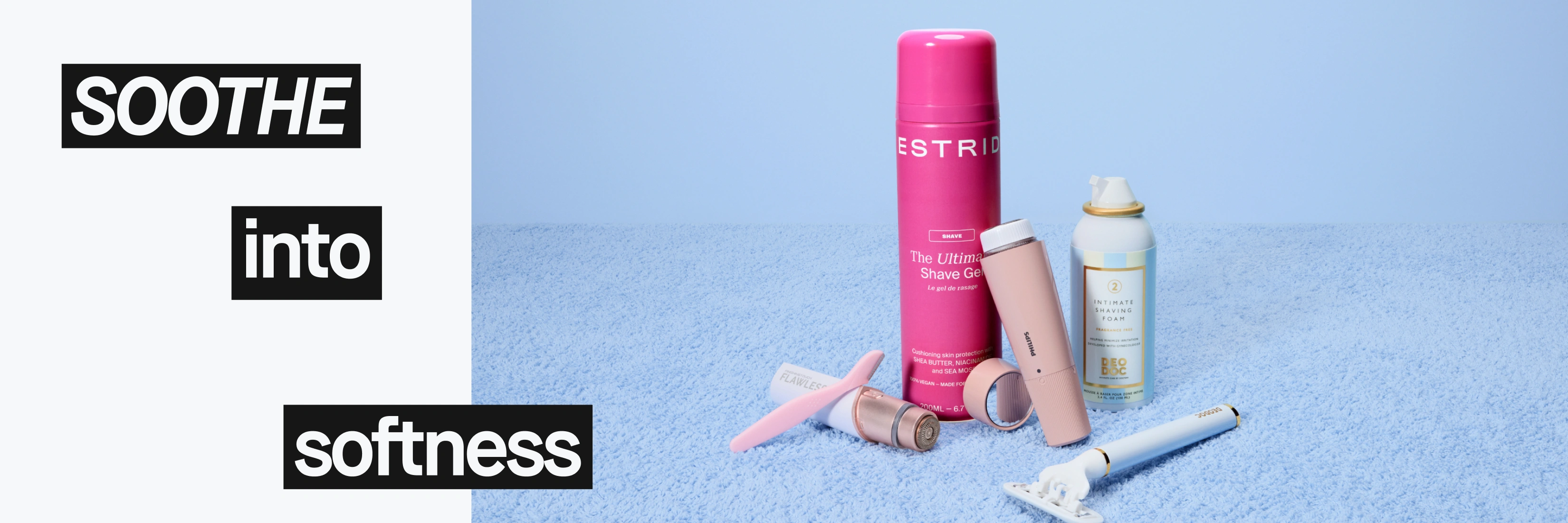 Kampanjakuva, jossa näkyy teksti “SOOTHE into softness”. Sheivaus- ja vartalonhoitotuotteita näkyy sinisellä froteepinnalla vaaleansinistä taustaa vasten, mukaan lukien Estrid The Ultimate Shave Gel, Philips-trimmeri, DeoDoc Intimate Shaving Foam ja höylä.