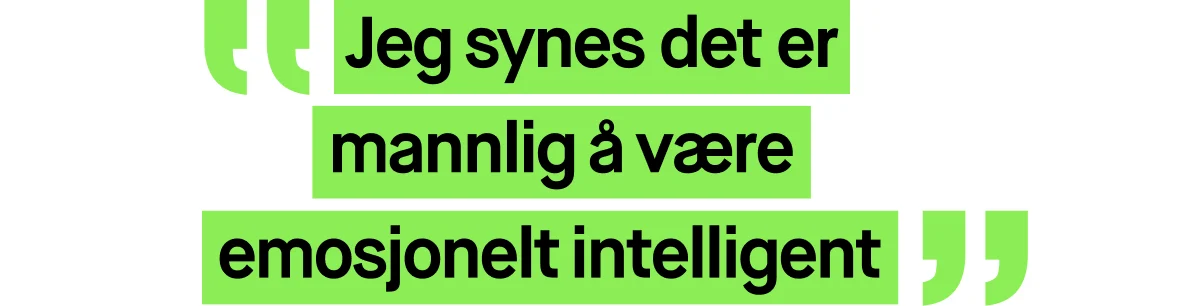 Bilde med et sitat skrevet i grønn tekst. Sitatet lyder: ”Jeg synes det er mannlig å være emosjonelt intelligent”.