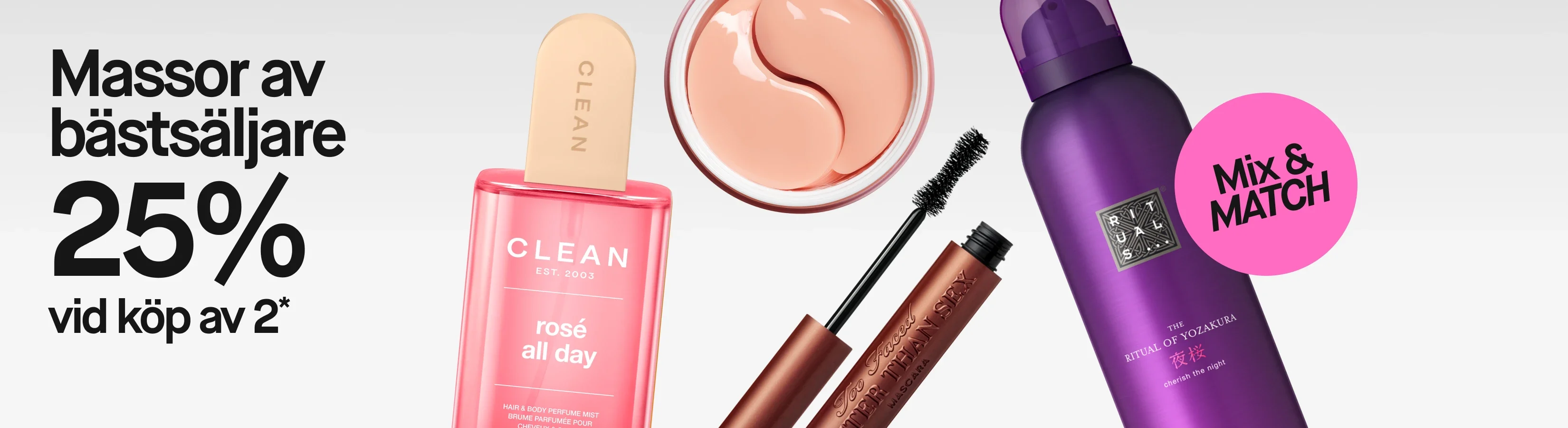 Hudvård och makeup med texten ”Massor av bästsäljare 25% vid köp av 2*” samt den rosa kampanjetiketten ”Mix & MATCH”. Produkter från CLEAN Rosé All Day Hair & Body Perfume Mist, Too Faced Better Than Sex Mascara, Rituals The Ritual of Yozakura Rich Foaming Shower Gel och rosa hydrogel-ögonmasker visas mot en ljusgrå bakgrund.