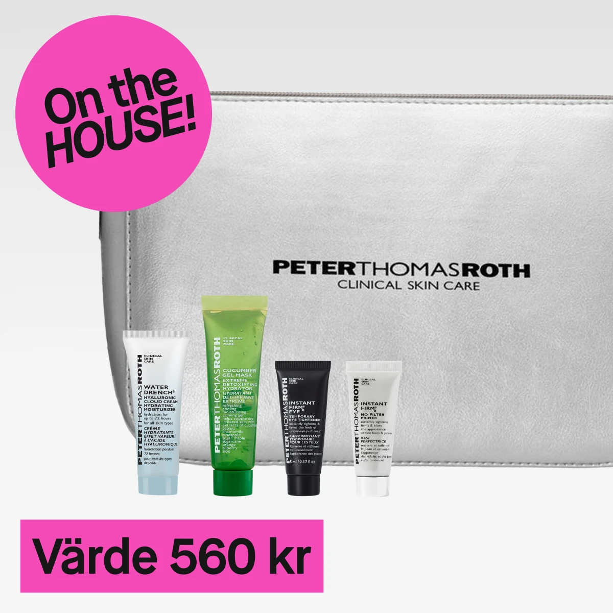 En närbild av fem hudvårdsprodukter och en necessär. Produkterna inkluderar en silverfärgad necessär med texten "Peter Thomas Roth Clinical Skin Care", en vit tub med texten "Water Drench Hyaluronic Cloud Cream", en grön tub med texten "Cucumber Gel Mask", en svart tub med texten "Instant FirmX Eye", och två vita tuber med texten "Instant FirmX Temporary Face Tightener". Bakgrunden är ljusgrå och en rosa cirkel med texten "On the HOUSE!" syns till vänster. Nedanför produkterna finns en rosa rektangel med texten "Värde 560 kr".