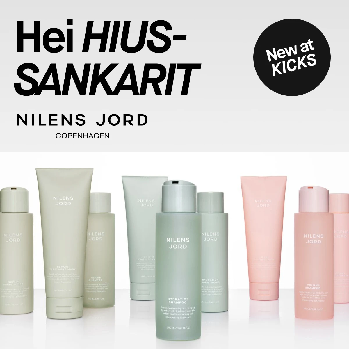 Mainos: Hei HIUS-SANKARIT. NILENS JORD COPENHAGEN -hiustenhoitotuotteet, uutta KICKSissä. Kuvassa korjaavia, kosteuttavia ja tuuheuttavia shampoita, hoitoaineita ja naamioita.