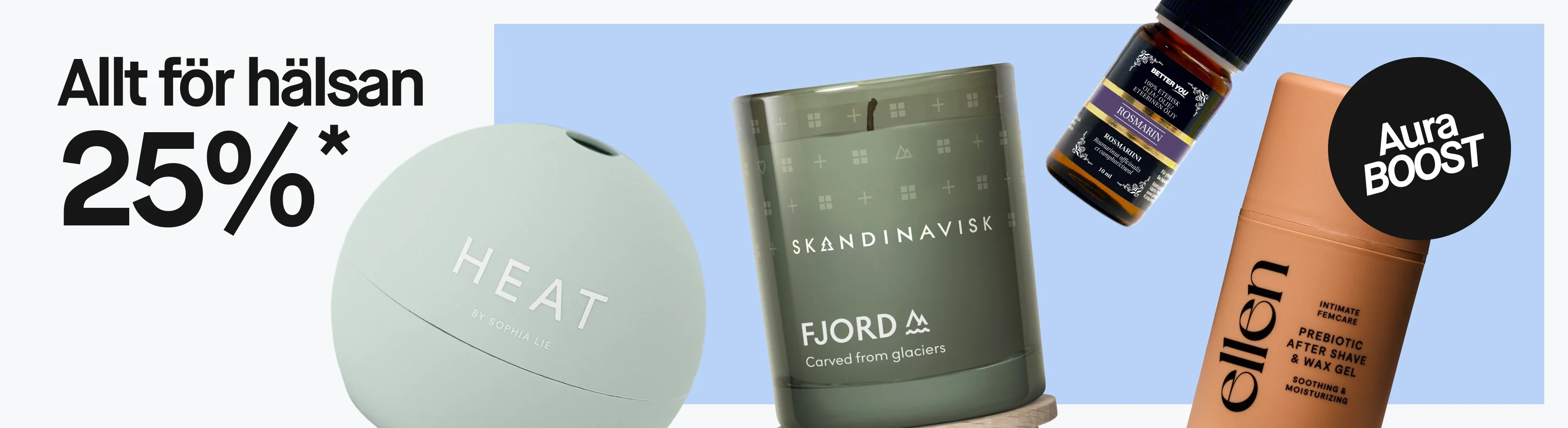 ”Allt för hälsan 25%*” och ”Aura BOOST” med HEAT by Sophia Lie, SKANDINAVISK FJORD-doftljus med texten ”Carved from glaciers”, Better You 100% eterisk olja Rosmarin och ellen Prebiotic After Shave & Wax Gel med ”Intimate Femcare” och ”Soothing & Moisturizing”.