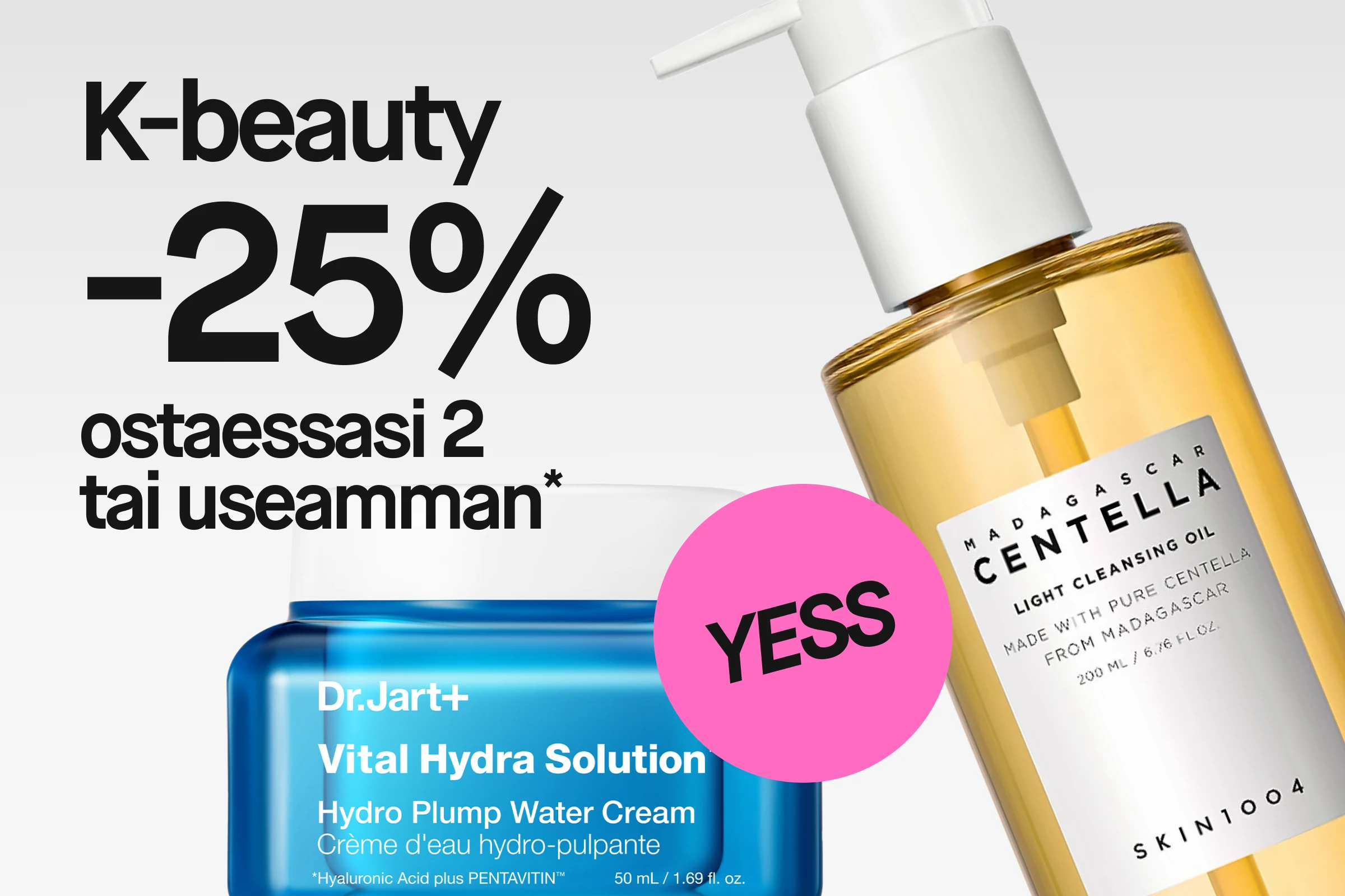 Teksti “K-beauty 25% ostaessasi 2 tai enemmän*” näkyy yhdessä Dr.Jart+ Vital Hydra Solution Hydro Plump Water Cream -voiteen ja SKIN1004 Madagascar Centella Light Cleansing Oil -puhdistusöljyn kanssa sekä pinkki ympyrä tekstillä “YESS”.