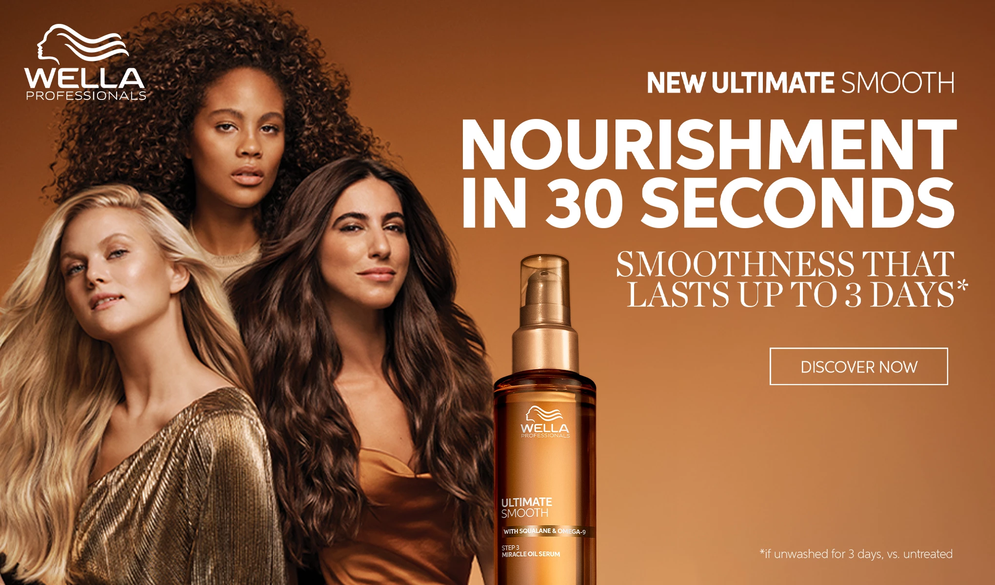 Kolme naista, joilla on erilaiset hiustyypit: kihara, suora ja aaltoileva. He seisovat ruskean taustan edessä. Oikealla on teksti ”New Ultimate Smooth Nourishment In 30 Second Smoothness That Lasts Up To 3 Days” valkoisella. Tekstin alla on kuva Wella Professionalsin pullosta. Wella Professionalsin logo näkyy vasemmassa yläkulmassa.