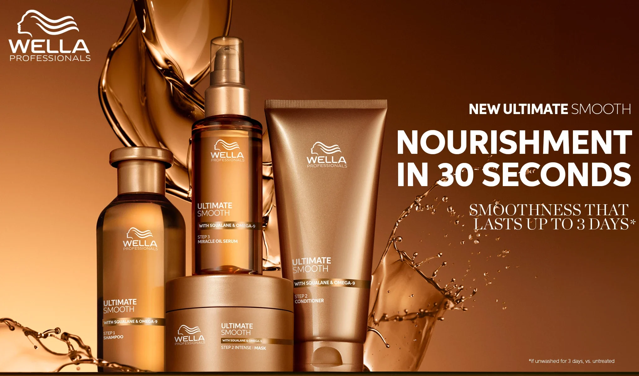 Flere hårpleieprodukter fra Wella Professionals Ultimate Smooth-serien. Produktene er plassert på en brun bakgrunn med en gyllen væske som spruter rundt dem. Til høyre står teksten «New Ultimate Smooth Nourishment In 30 Seconds Smoothness That Lasts Up To 3 Days» i hvitt. Wella Professionals logo er synlig øverst i venstre hjørne.
