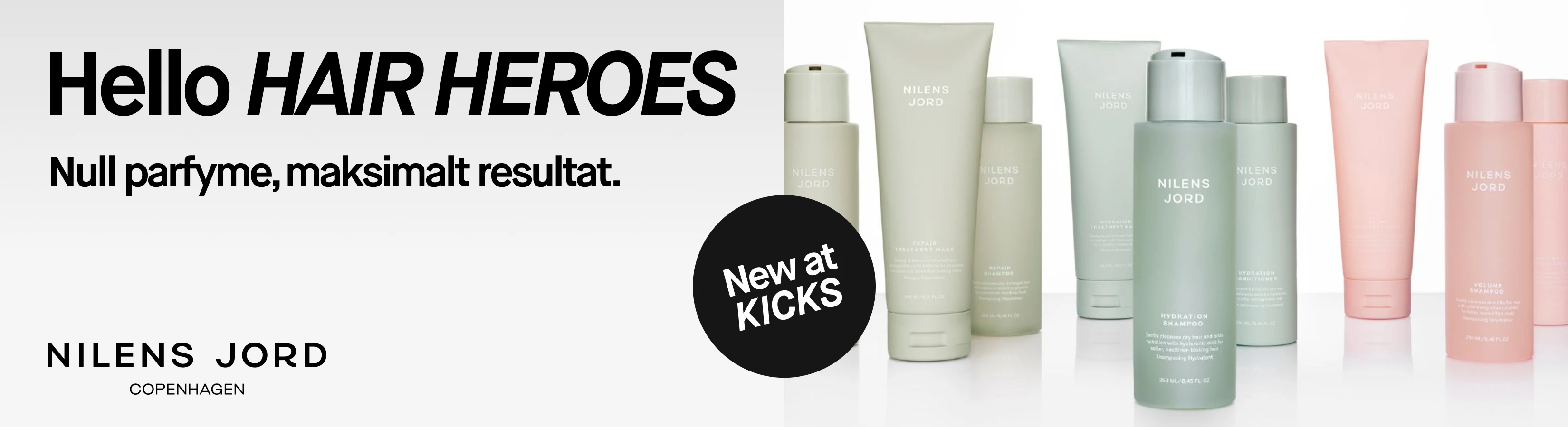 Nilens Jord hårpleieprodukter. Tekst: 'Hello HAIR HEROES. Null parfyme, maksimalt resultat. New at KICKS.'