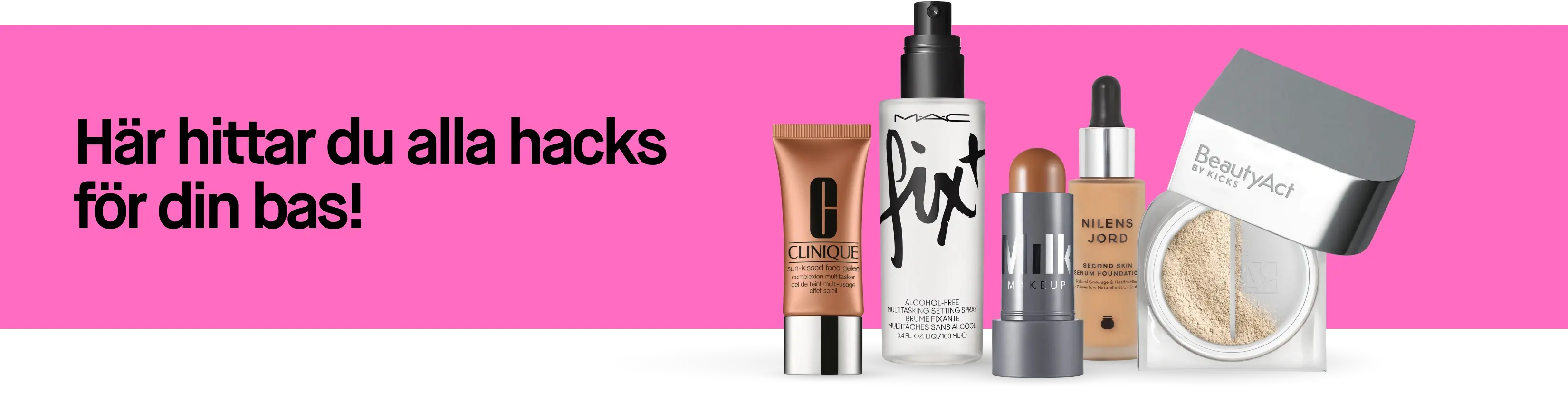 Text: Här hittar du alla hacks för din bas! Ett urval av basmakeup: Clinique gelé, MAC Fix+ settingspray, Milk Makeup stick, Nilens Jord foundation, BeautyAct puder.