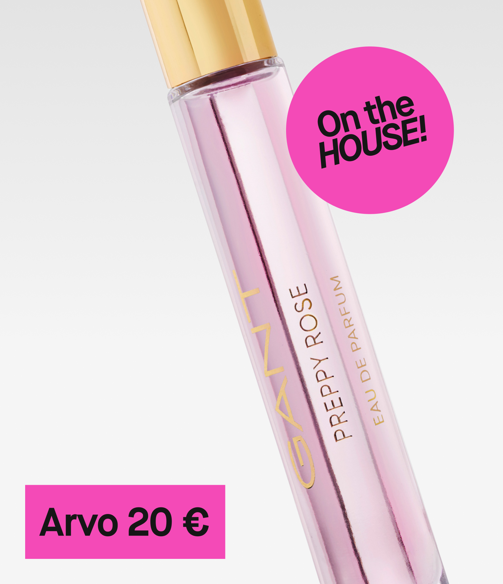Gant Preppy Rose Eau de Parfum -hajuvesi. Vaaleanpunainen pullo kultaisella korkilla. Kuvassa teksti 'On the HOUSE!' vaaleanpunaisessa ympyrässä ja 'Arvo 20 €' vaaleanpunaisella taustalla.