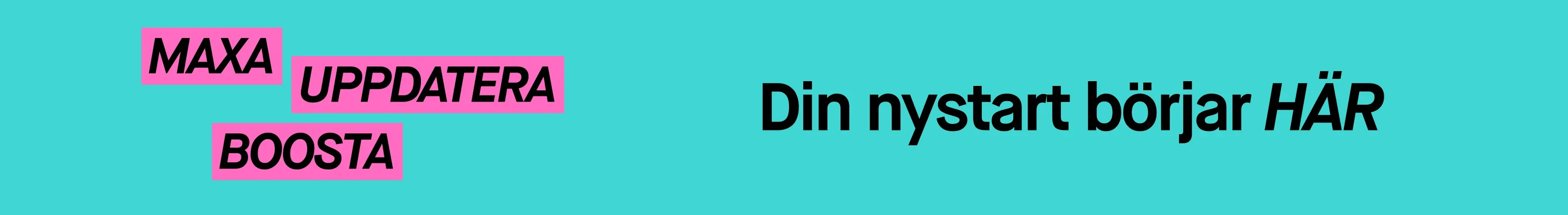 Kampanjbild med turkos bakgrund och texterna "MAXA", "UPPDATERA", "BOOSTA" och "Din nystart börjar HÄR".
