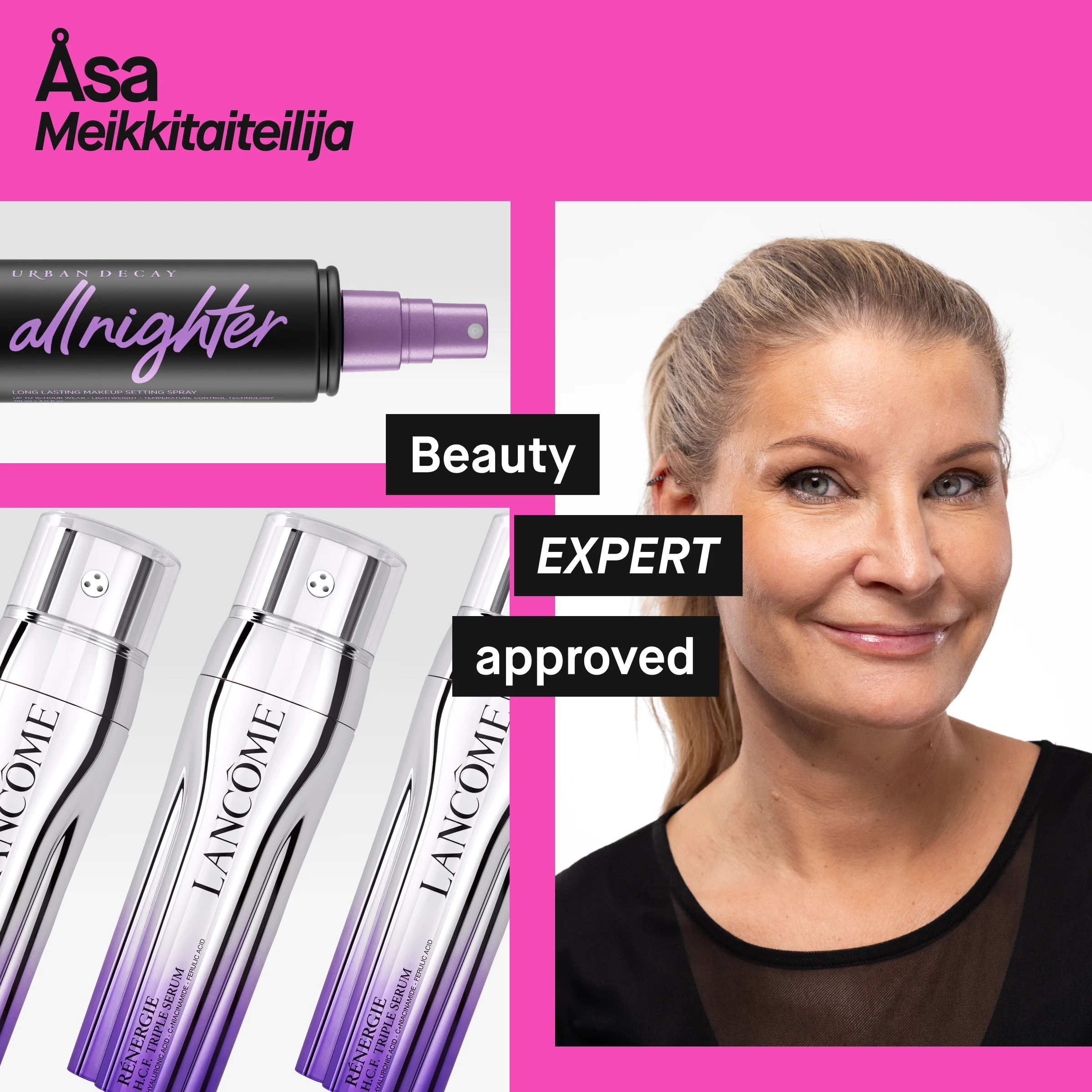 Muotokuva henkilöstä, jolla on vaaleat hiukset kiinni ja hymyilevä ilme, yllään musta paita. Vasemmalla näkyy Urban Decay All Nighter -kiinnityssuihke ja useita Lancôme Rénergie H.C.F. Triple Serum -seerumeita hopeanvärisissä pulloissa. Vaaleanpunainen tausta ja teksti ”Åsa Makeupartist” sekä mustat tekstit ”Beauty EXPERT approved”.