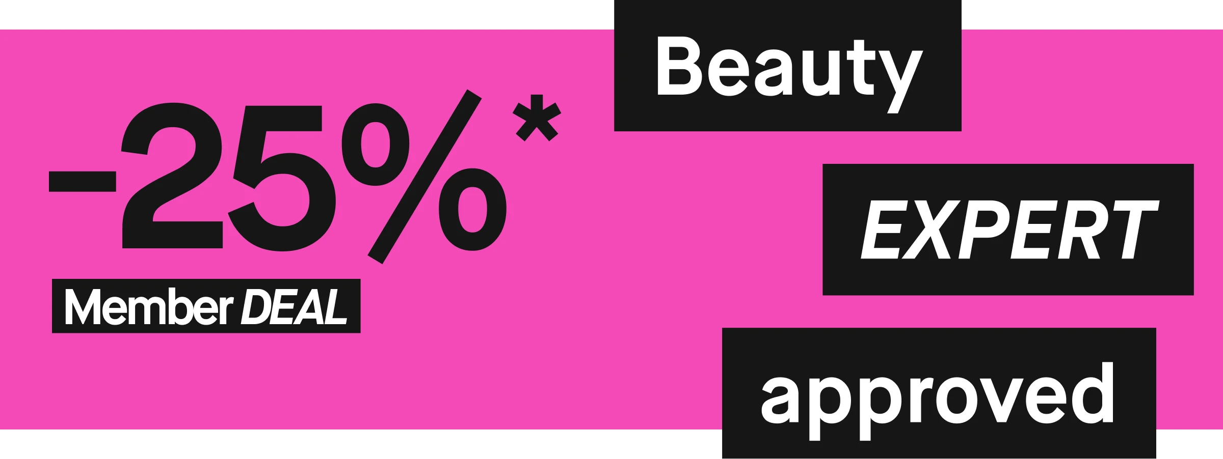Graafinen kuva pinkillä taustalla ja mustavalkoisilla tekstilaatikoilla, joissa lukee ”25% Member Deal”, ”Beauty”, ”Expert” ja ”approved”.