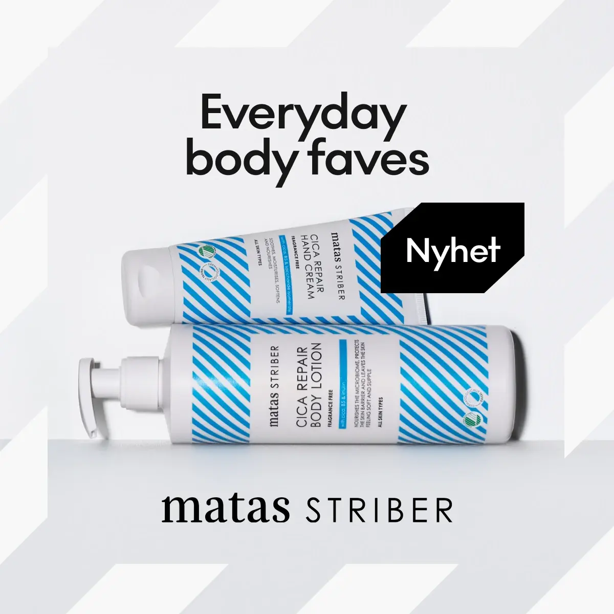 Everyday body faves: Matas Striber Cica Repair handkräm och body lotion. Märkt 'Nyhet'.