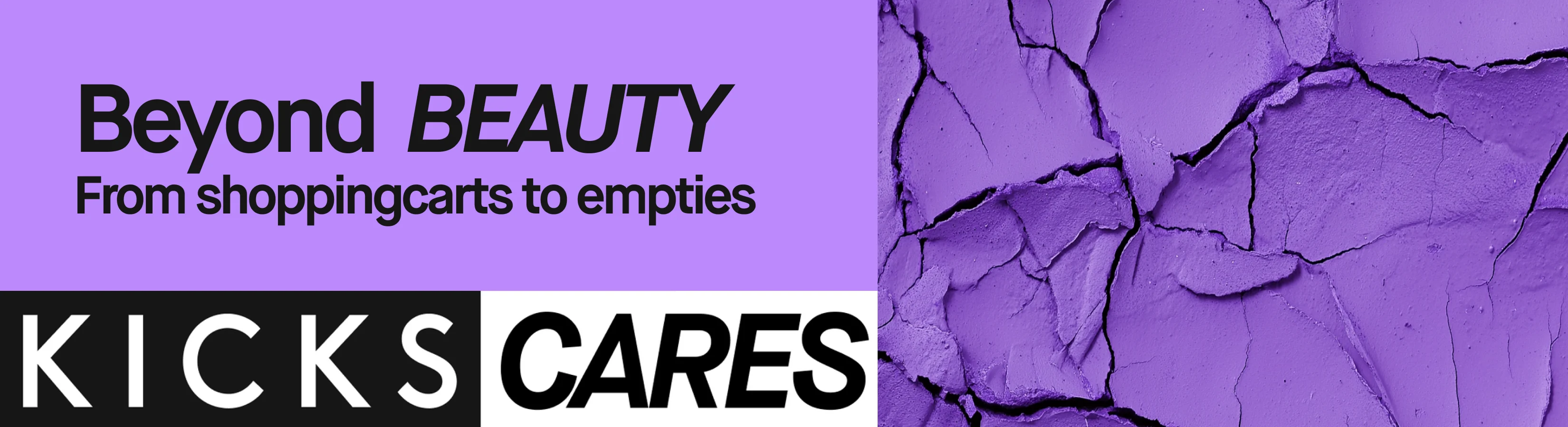 Violetti kampanjabanneri, jossa lukee "Beyond BEAUTY –From shoppingscarts to empties". Oikealla näkyy violetti halkeillut pinta. Alareunassa on teksti "KICKS CARES" mustavalkoisena.
