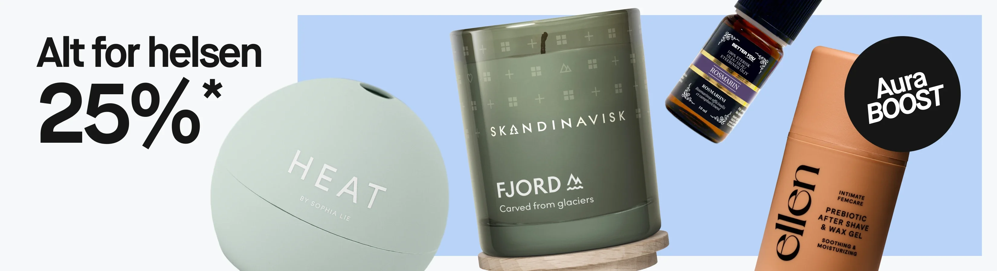 «Alt for helsen 25%*» og «Aura BOOST» med HEAT by Sophia Lie, SKANDINAVISK FJORD-duftlys med teksten «Carved from glaciers», Better You 100% eterisk olje Rosmarin og ellen Prebiotic After Shave & Wax Gel med «Intimate Femcare» og «Soothing & Moisturizing».