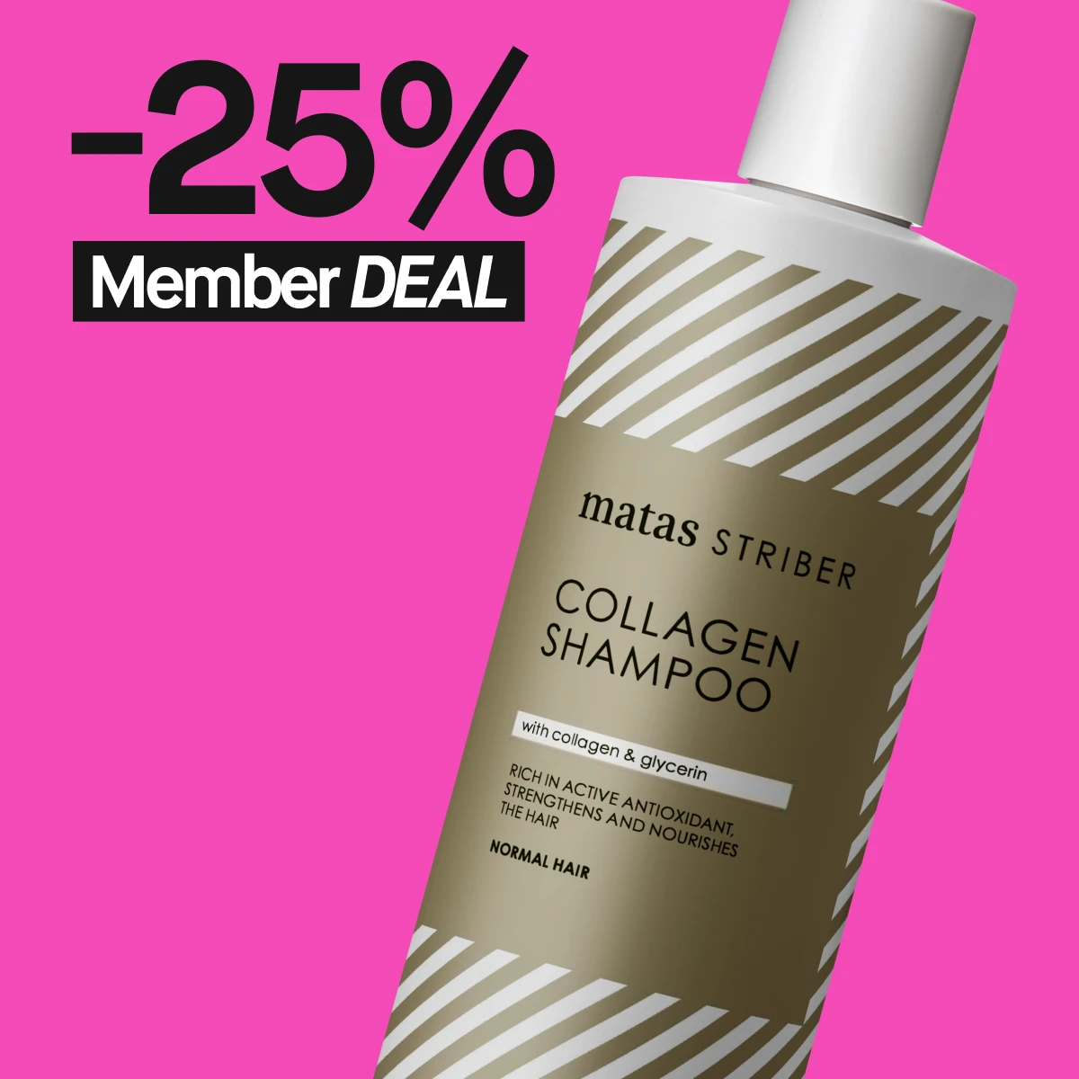 Lähikuva valkoisesta pullosta, jossa on ruskeita ja valkoisia vinoja raitoja. Teksti pullossa on "Collagen Shampoo with collagen & glycerin". Tausta on vaaleanpunainen ja teksti "25% Member DEAL" näkyy pullon yläpuolella.