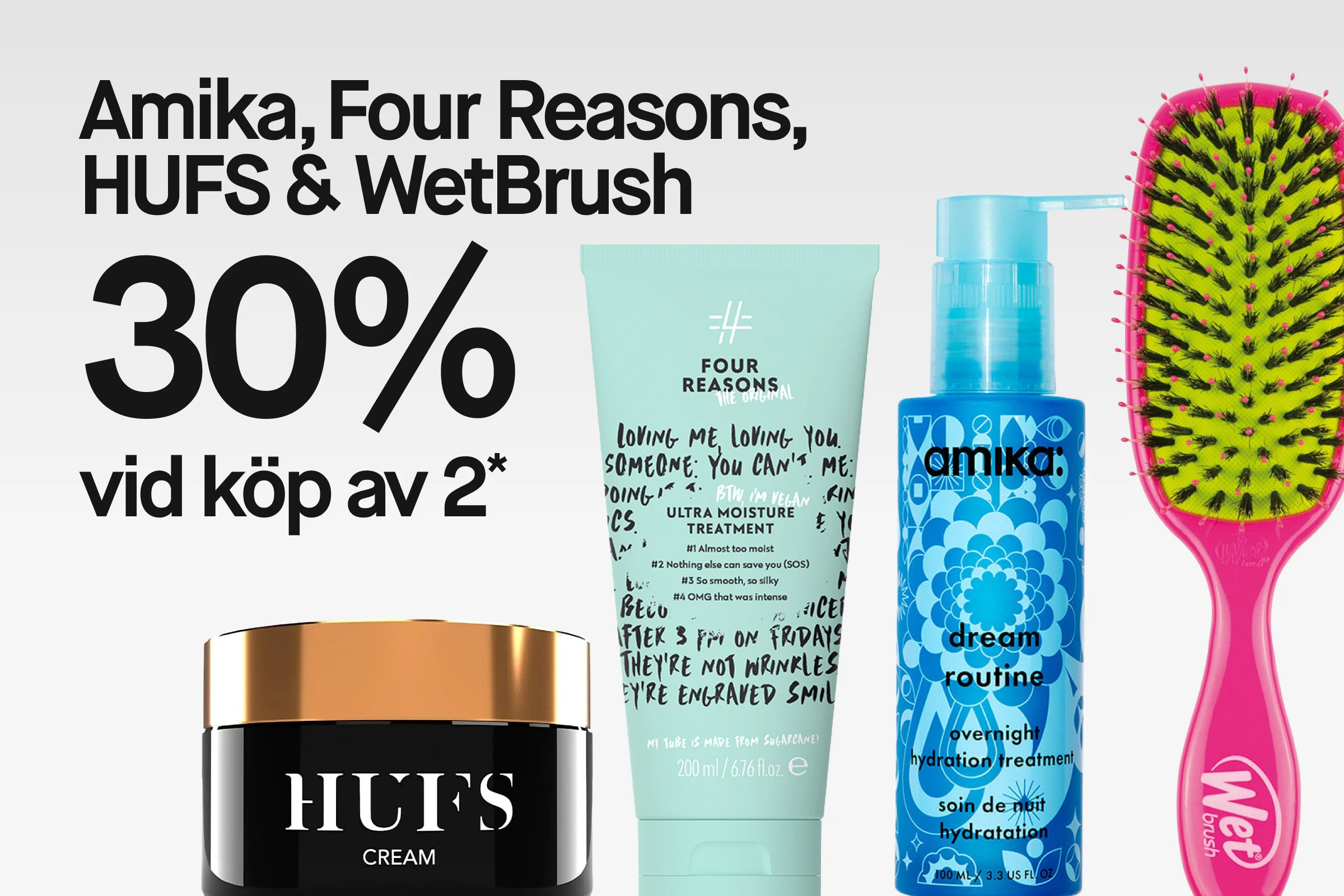 Kampanjbild med texten “Amika, Four Reasons, HUFS & WetBrush 30% vid köp av 2*” tillsammans med Four Reasons Ultra Moisture Treatment, Amika Dream Routine Overnight Hydration Treatment, Hufs Cream och en WetBrush hårborste.