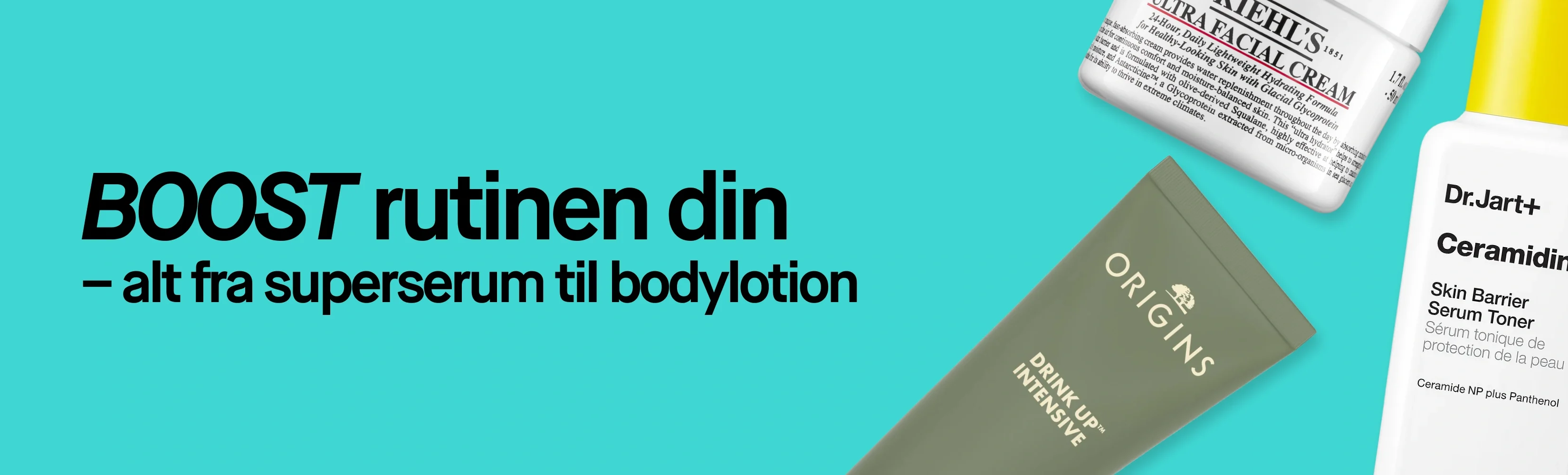 Kampanjebilde med teksten "BOOSTA din rutin – allt från superserum till bodylotion". Bildet viser hudpleieprodukter fra Kiehl's, Dr.Jart+ og Origins med synlige produktnavn "Ultra Facial Cream", "Ceramidin Skin Barrier Serum Toner" og "Drink Up™ Intensive".