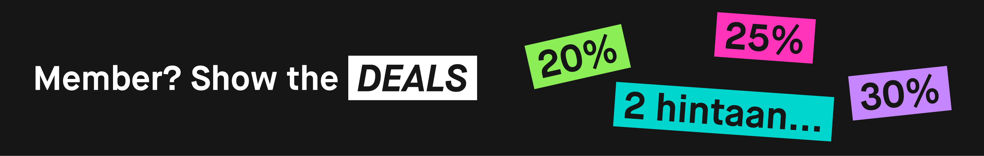 Mustalla taustalla Member Deals -kampanjakuva, jossa näkyvät 20 %, 25 % ja 30 % sekä teksti ”2 hintaan”.