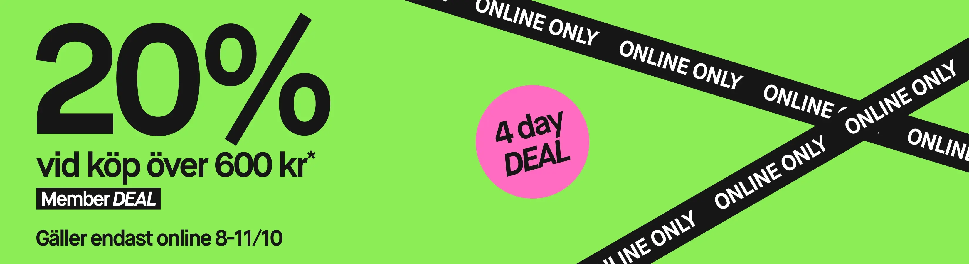 20% rabatt vid köp över 600 kr. Endast för medlemmar och gäller online 8-11 oktober. Fyra dagars erbjudande.