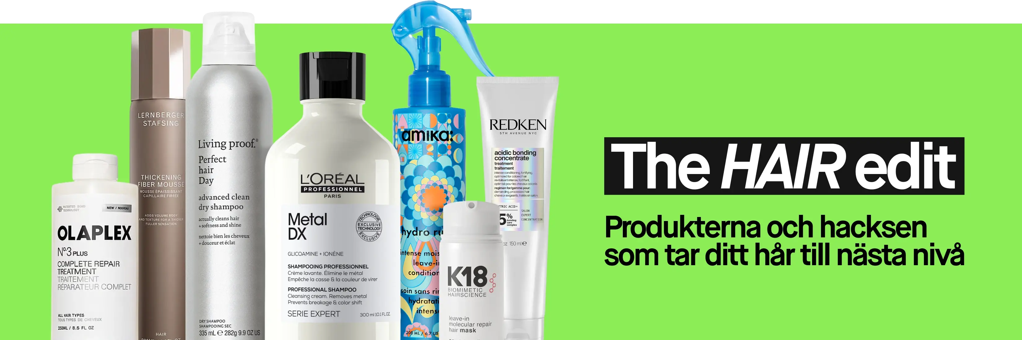 The HAIR edit – Produkterna och hacksen som tar ditt hår till nästa nivå. Hårvårdsprodukter från Olaplex, Lernberger Stafsing, Living Proof, L’Oréal Professionnel, Amika, K18 och Redken mot en limegrön bakgrund, med schampo, torrschampo, volymmousse, leave-in-balsam och reparerande hårbehandlingar.