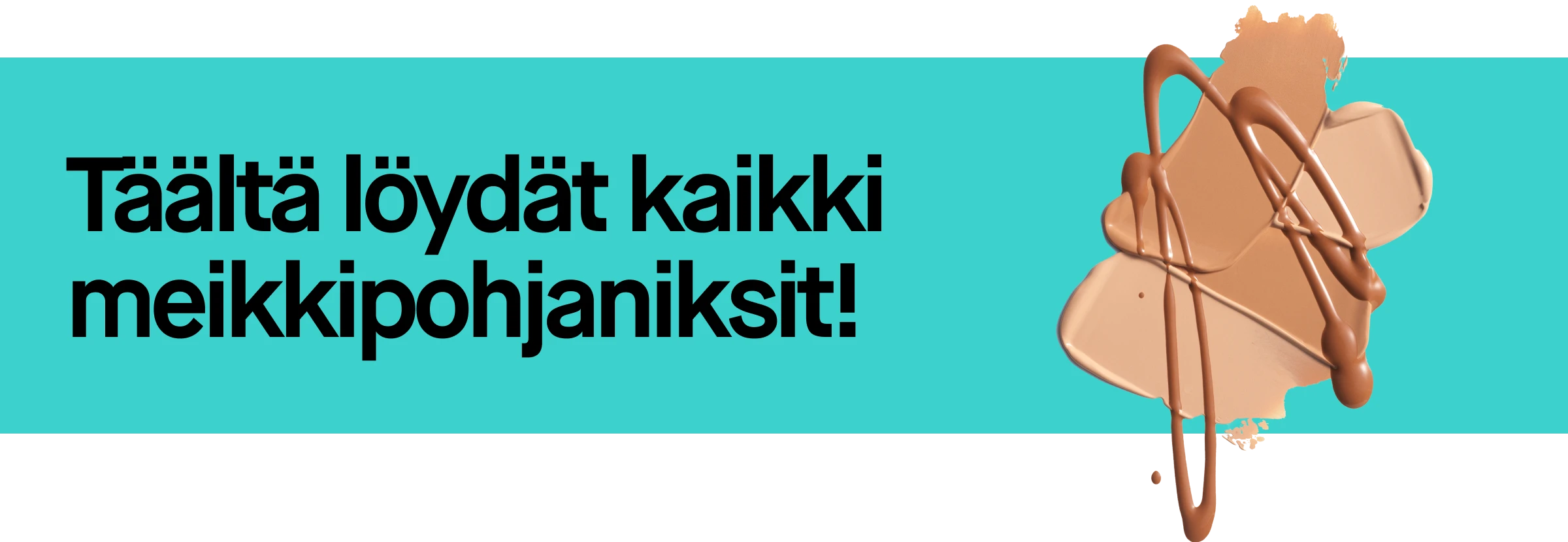 Turkoosi banneri mustalla taustalla. Teksti: ”Täältä löydät kaikki vinkit pohjameikkiin!”. Oikealla näkyy pumpusta puristettua nestemäistä meikkivoidetta, joka muodostaa tasaisen kerroksen.