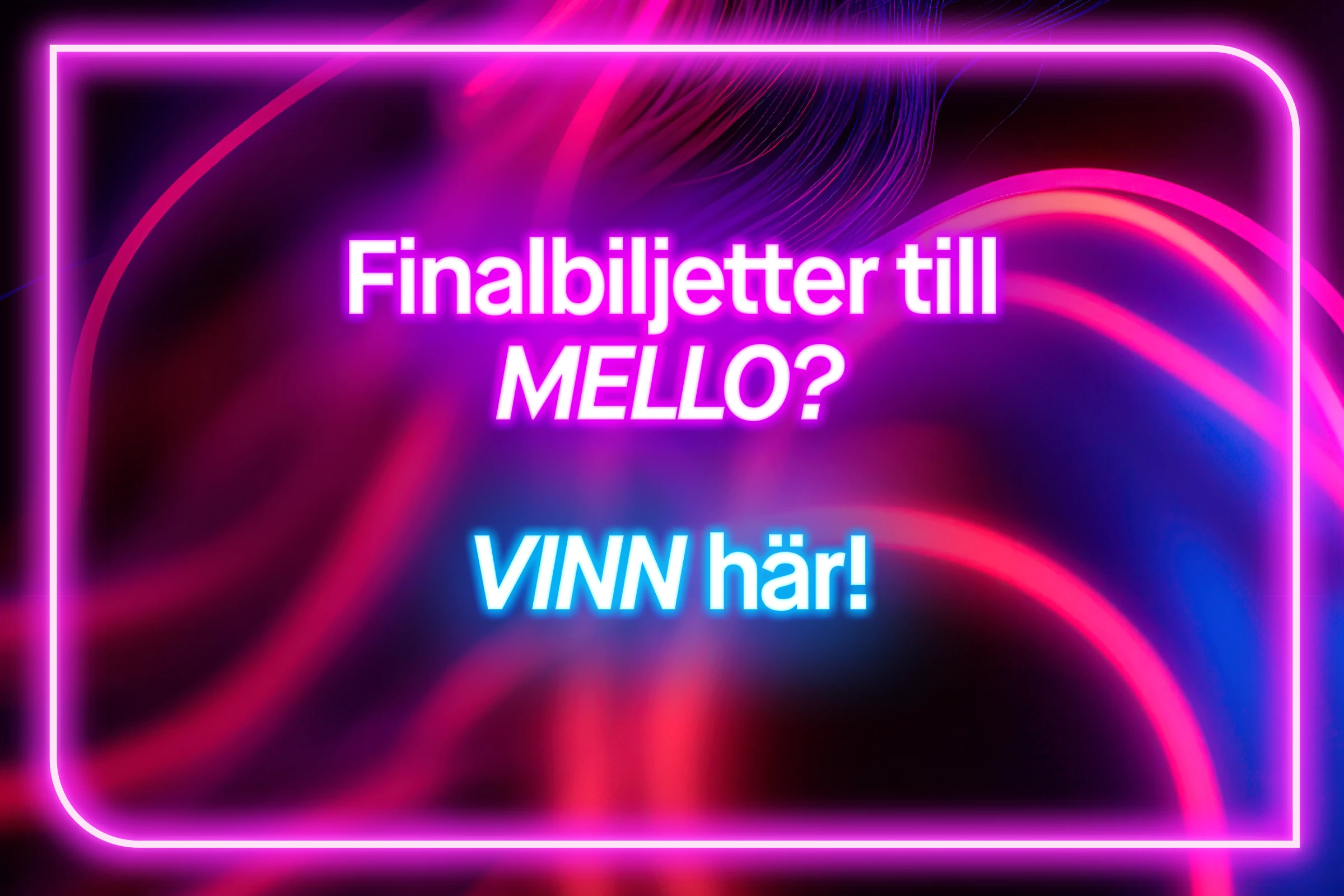 Reklambild med texten "Finalbiljetter till MELLO? VINN här!". Bilden har en neonfärgad design med logotyper för Melodifestivalen 2025 och KICKS i övre högra hörnet.