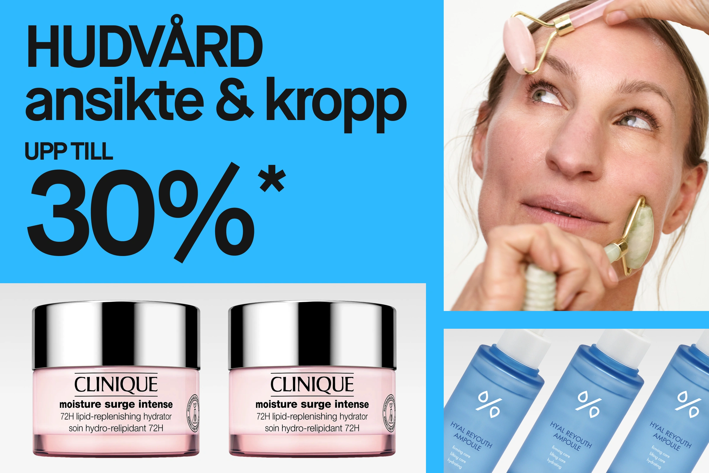 Kampanjbild med texten “HUDVÅRD ansikte & kropp UPP TILL 30%” tillsammans med Clinique Moisture Surge Intense 72H Lipid-Replenishing Hydrator och % Hyal ReYouth Ampoule samt person som använder ansiktsroller.