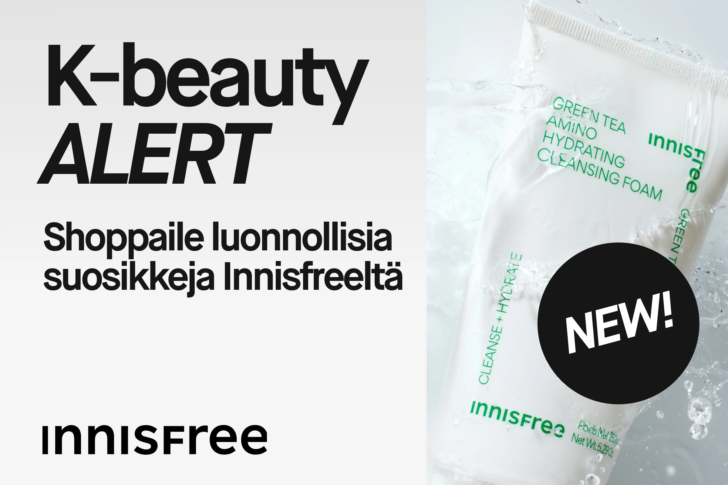 Kampanjakuva tekstillä “K-beauty ALERT”, “Shoppa naturliga faves från Innisfree” ja “innisfree” sekä musta ympyrä tekstillä “NEW!”. Oikealla näkyy Innisfree “Green Tea Amino Hydrating Cleansing Foam” vesiroiskeilla sekä useita purkkeja “Super Volcanic Pore Clay Mask 100 ml / 3.38 fl. oz.”