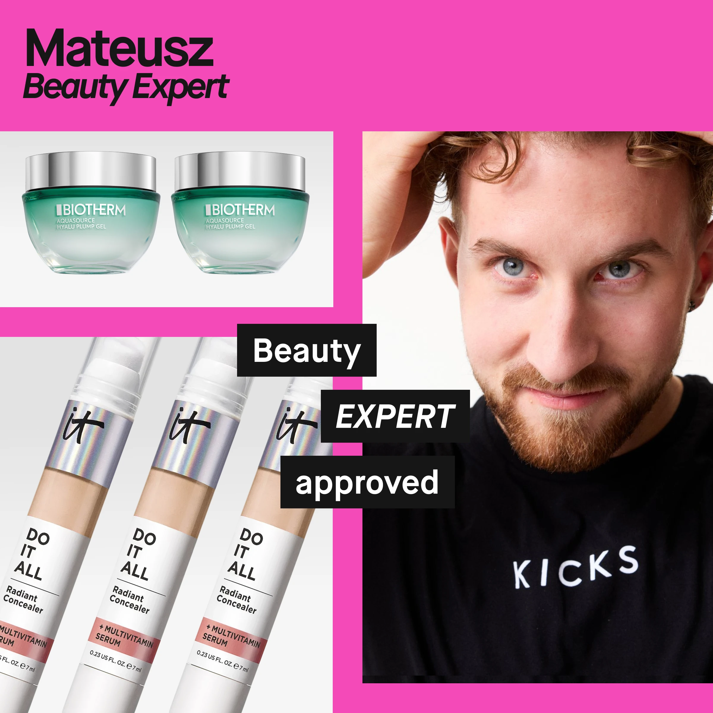 Porträtt av en person med skägg och kort lockigt hår i svart tröja med texten ”KICKS”. Till vänster visas två burkar Biotherm Aquasource Hyalu Plump Gel och flera IT Cosmetics Do It All Radiant Concealer. Rosa bakgrund med texten ”Mateusz Beauty Expert” samt svarta etiketter med texten ”Beauty EXPERT approved”.