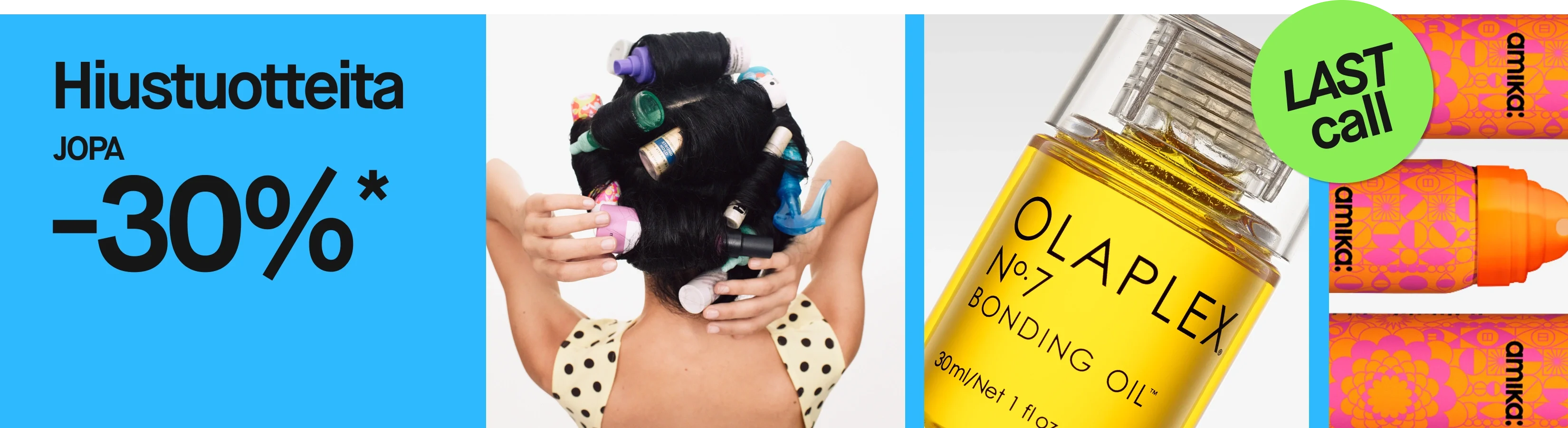 Kampanjakuva tekstillä ”Hårprodukter UPP TILL 30%*” ja vihreällä ympyrällä, jossa lukee ”LAST call”. Kuvassa näkyy hiusrullille kierretty kampaus sekä Olaplex No.7 Bonding Oil ja Amika-tuotteita vaaleaa taustaa vasten.