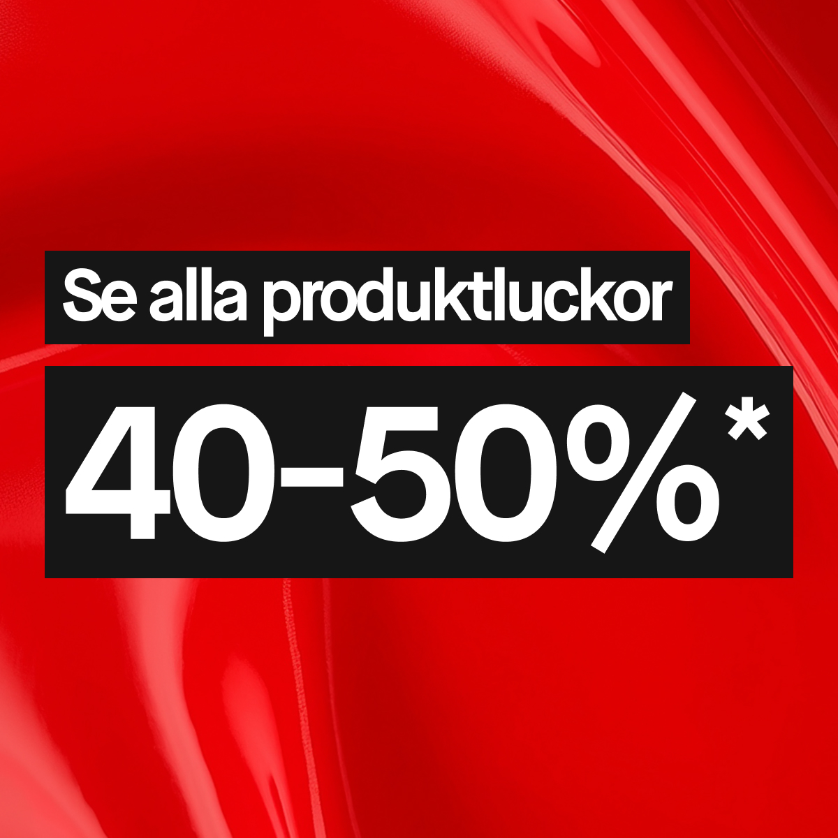 Se alla produktluckor 40-50%*. 