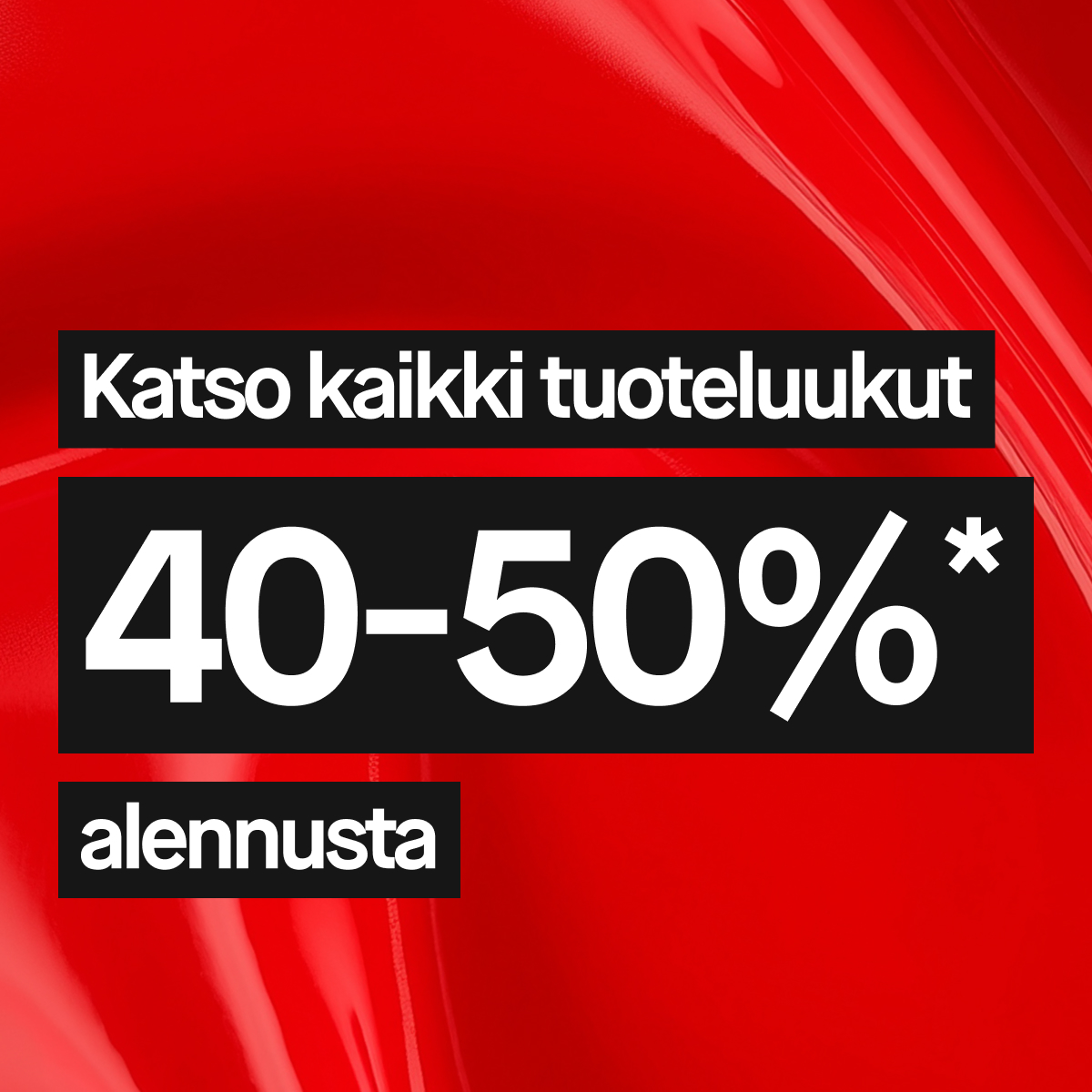 Katso kaikki tuoteluukut 40-50%*.