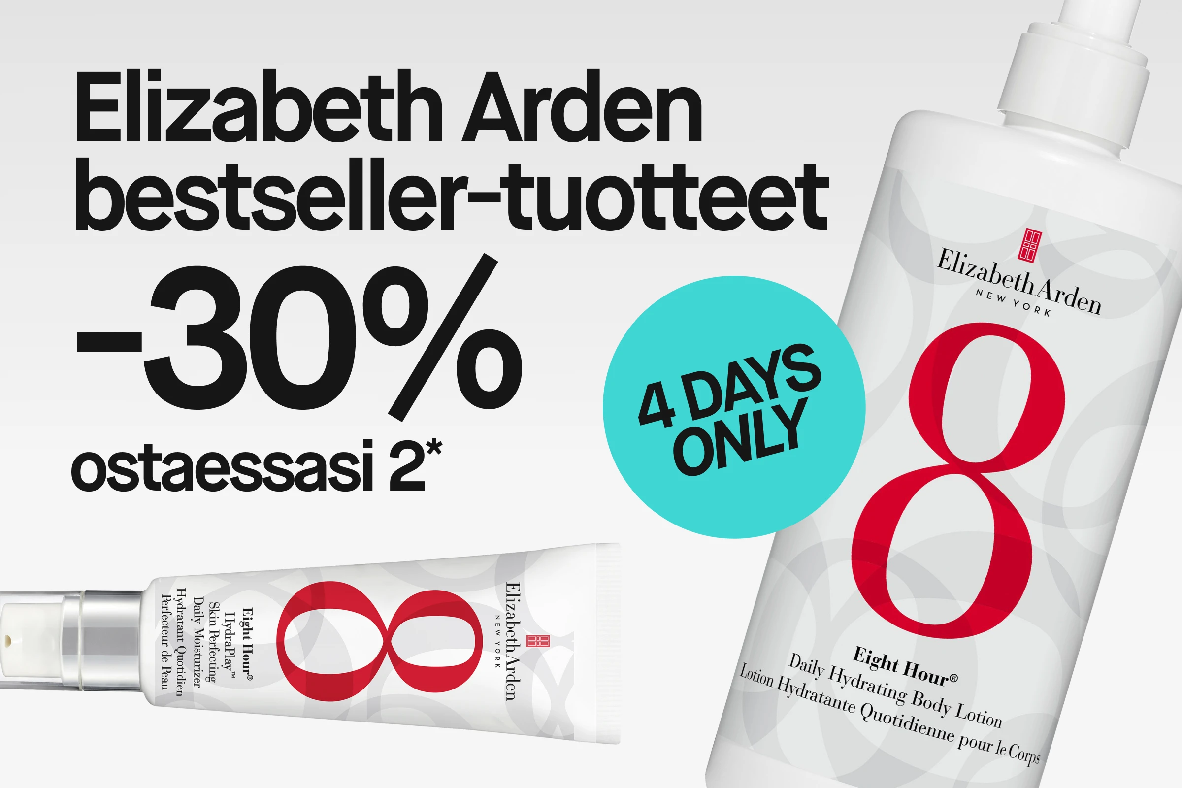 Elizabeth Arden -bestsellerit tekstillä “30% ostaessasi 2 tai enemmän*” ja turkoosi ympyrä, jossa lukee “4 DAYS ONLY”. Kuvassa Eight Hour -sarjan tuotteet: Eight Hour Daily Hydrating Body Lotion ja Eight Hour Skin Protectant.