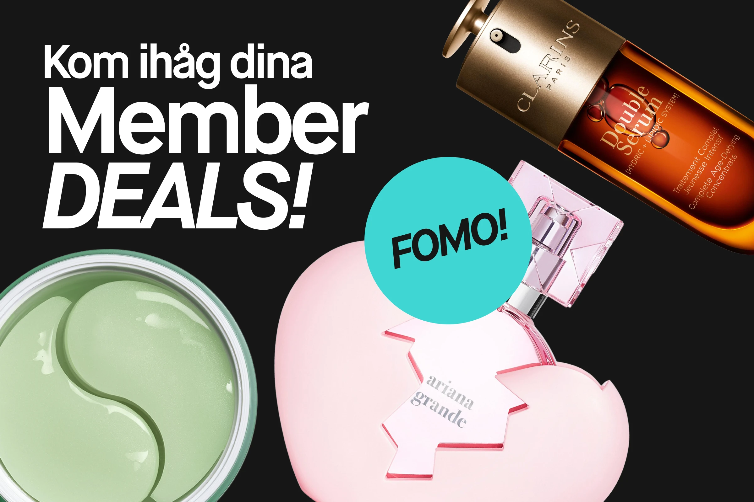 Kampanjbild mot svart bakgrund med texten “Kom ihåg dina Member DEALS!” och turkos cirkel med texten “FOMO!”. Produkter inkluderar Clarins Double Serum, Ariana Grande parfym och gröna hydrogel eye patches.