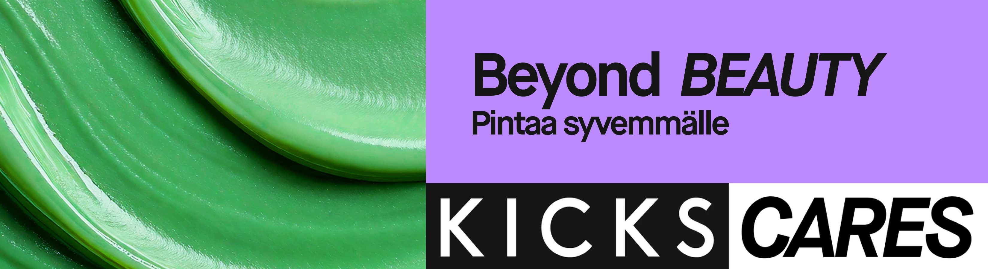 KICKS Cares -kampanjabanneri, jossa teksti "Beyond Beauty – Sukella syvemmälle kanssamme" liilalla taustalla sekä lähikuva vihreästä ihonhoitovoiteesta.