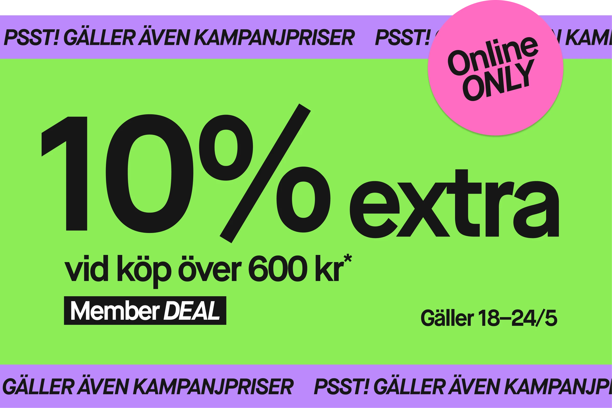 Grafisk kampanjbanner med texten “10% extra vid köp över 600 kr”, “Member DEAL”, “Gäller 18–24/5” och “PSST! GÄLLER ÄVEN KAMPANJPRISER”. En rosa cirkel med texten “Online ONLY” visas mot en grön bakgrund med lila detaljer.