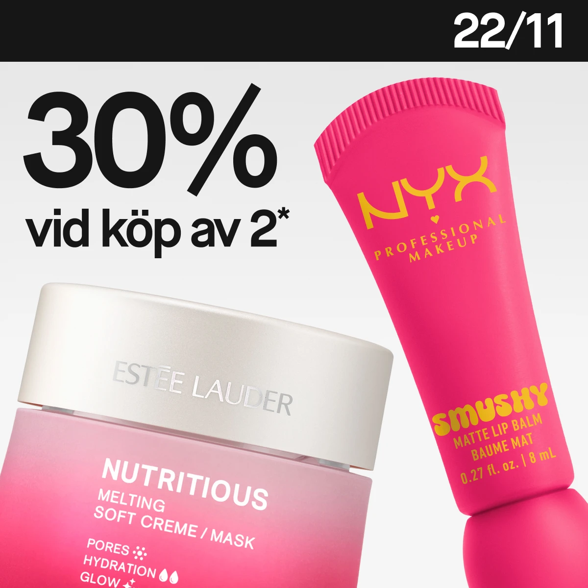 22/11: 30% rabatt vid köp av två. Estée Lauder -mjuk fuktighetskräm/mask och NYX -matt läppbalsam.