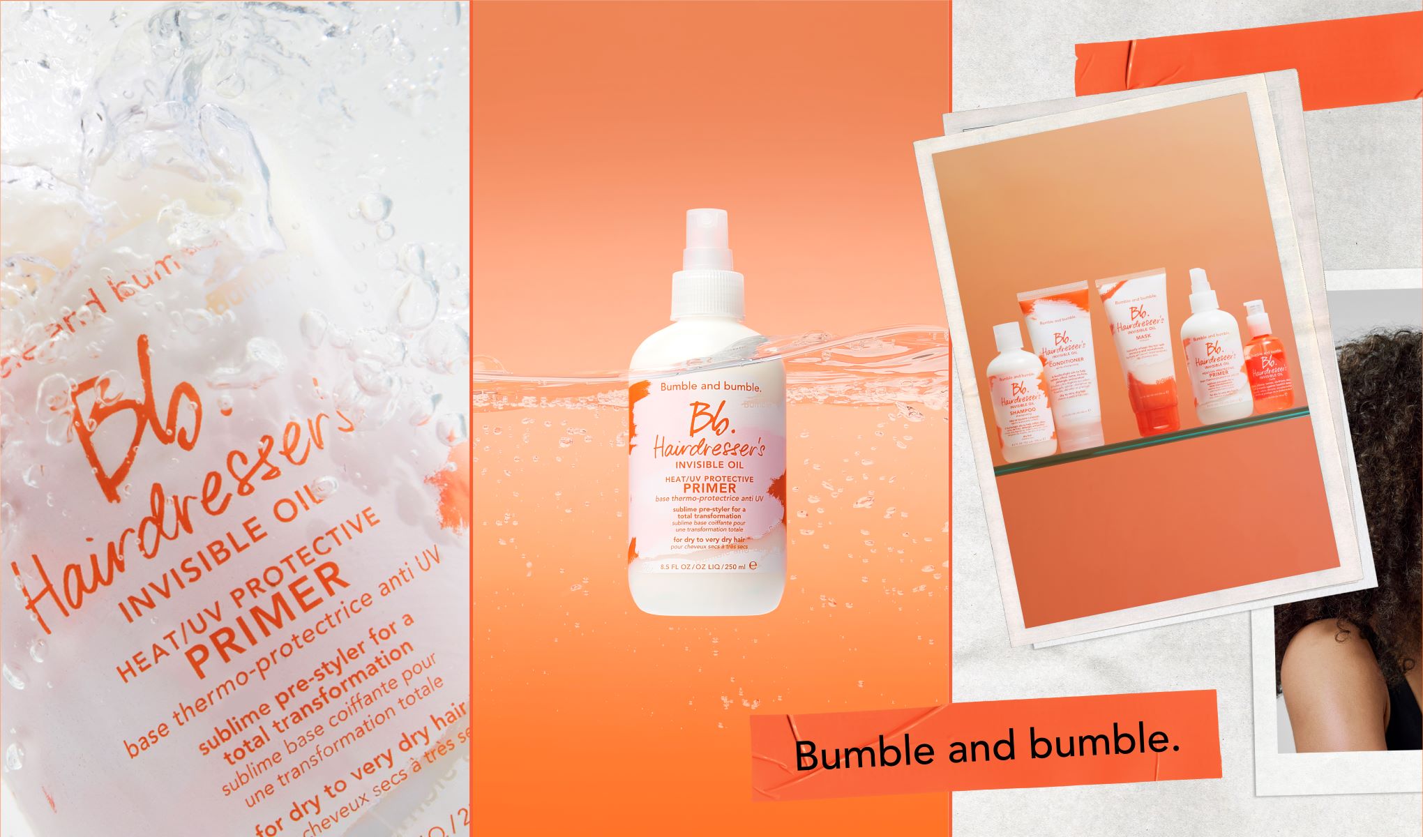 Vasemmalla on lähikuva pullosta ”Bb. Hairdresser's Invisible Oil Heat/UV Protective Primer” -pullosta veden alla. Keskellä on sama pullo oranssia taustaa vasten. Oikealla on kuva useista Bumble and bumble -tuotteista hyllyllä sekä osa kiharahiuksisesta henkilöstä. Teksti ”Bumble and bumble”. on sijoitettu oikeaan alakulmaan. Taustalla on oranssin ja harmaan yhdistelmä.