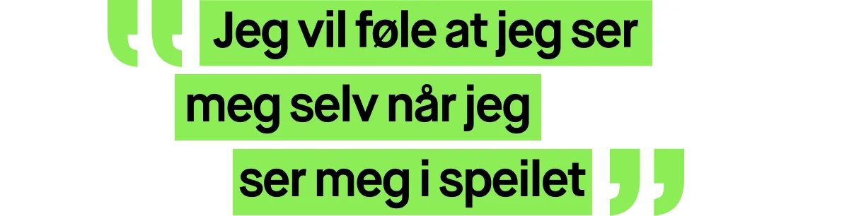 Bilde med et sitat skrevet i grønn tekst. Sitatet lyder: ”Jeg vil føle at jeg ser meg selv når jeg ser meg i speilet”.