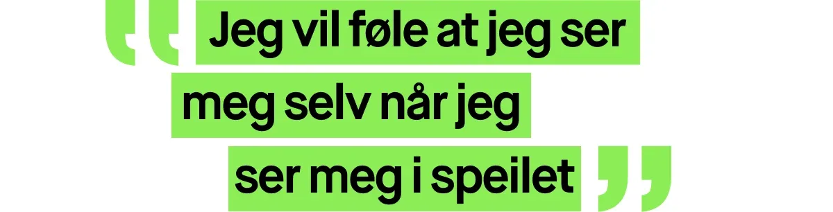 Bilde med et sitat skrevet i grønn tekst. Sitatet lyder: ”Jeg vil føle at jeg ser meg selv når jeg ser meg i speilet”.